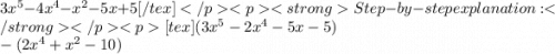 3 {x}^{5}  - 4 {x}^{4}  -  {x}^{2}  - 5x + 5[	/tex] Step-by-step explanation:[tex](3x^5-2x^4-5x-5)\\-(2x^4+x^2-10)