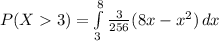 P(X3)=\int\limits^8_3 {\frac{3}{256}(8x-x^{2}) } \, dx