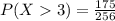 P(X3)=\frac{175}{256}