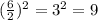 (\frac{6}{2}) ^{2} =3^{2} =9