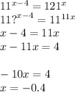 11 {}^{x - 4}  = 121 {}^{x}  \\ 11 {?}^{x - 4}  = 11 {}^{11x}  \\ x - 4 = 11x \\ x  - 11x = 4 \\  \\  - 10x = 4 \\ x =  - 0.4