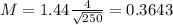 M = 1.44\frac{4}{\sqrt{250}} = 0.3643