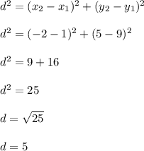 d^2=(x_2-x_1)^2+(y_2-y_1)^2\\ \\ d^2=(-2-1)^2+(5-9)^2\\ \\ d^2=9+16\\ \\ d^2=25\\ \\ d=\sqrt{25}\\ \\ d=5