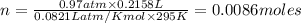 n=\frac{0.97atm\times 0.2158L}{0.0821 L atm/K mol\times 295K}=0.0086moles