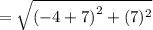 =  \sqrt{ {( - 4 + 7)}^{2}  + (7) {}^{2} }