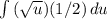 \int\limits {(\sqrt{u})   (1/2) } \, du