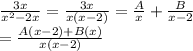 \frac{3x}{x^{2}  - 2x} = \frac{3x}{x(x-2)} =  \frac{A}{x} + \frac{B}{x-2}\\                                                             = \frac{A(x-2) + B(x)}{x(x-2)} \\