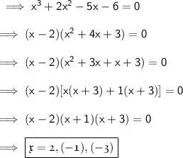 \sf\implies x^3+2x^2-5x-6 = 0\\\\\sf\implies  (x-2)(x^2 +4x+3) = 0 \\\\\sf\implies (x-2)(x^2+3x+x+3)=0 \\\\\sf\implies (x-2)[ x(x+3)+1(x+3)]=0 \\\\\sf\implies (x-2)(x+1)(x+3)=0 \\\\\sf\implies\boxed{\pink{\frak { x = 2 , (-1) , (-3) }}}