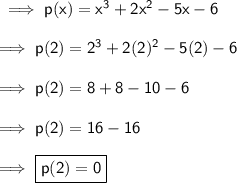 \sf\implies p(x)= x^3+2x^2-5x-6\\\\\sf\implies p(2)= 2^3 +2(2)^2 -5(2)-6\\\\\sf\implies p(2)= 8 +8 -10 -6 \\\\\sf\implies p(2)=16-16\\\\\sf\implies \boxed{\sf p(2)= 0 }