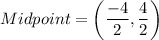 Midpoint=\left(\dfrac{-4}{2},\dfrac{4}{2}\right)
