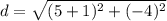 d=\sqrt{(5+1)^2+(-4)^2}