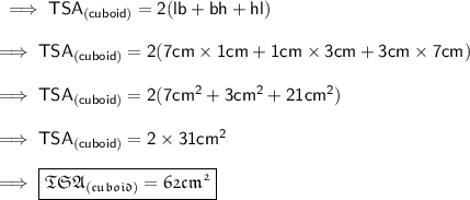 \sf\implies TSA_{(cuboid)}= 2( lb + bh + hl )\\\\\sf\implies TSA_{(cuboid)}= 2( 7cm\times 1cm + 1cm\times 3cm + 3cm \times 7 cm ) \\\\\sf\implies TSA_{(cuboid)}=2 ( 7cm ^2+3cm^2+21cm^2 ) \\\\\sf\implies TSA_{(cuboid)}=  2\times 31cm^2 \\\\\sf\implies \boxed{\pink{\frak{ TSA_{(cuboid)}=  62 cm^2}}}