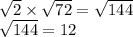 \sqrt{2}  \times  \sqrt{72}  =  \sqrt{144}  \\  \sqrt{144 }  = 12 \ \\