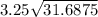 3.25\sqrt{31.6875}