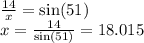 \frac{14}{x}  =  \sin(51)  \\ x =  \frac{14}{ \sin(51) }  = 18.015