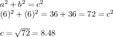 a^2+b^2=c^2\\(6)^2+(6)^2=36+36=72=c^2\\\\c=\sqrt{72}= 8.48