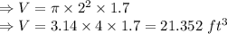 \Rightarrow V=\pi \times 2^2\times 1.7\\\Rightarrow V=3.14\times 4\times 1.7=21.352\ ft^3