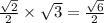 \frac{ \sqrt{2} }{2}  \times  \sqrt{3}  =  \frac{ \sqrt{6} }{2}
