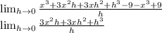 \LARGE{\lim_{h \to 0} \frac{x^3+3x^2h+3xh^2+h^3-9-x^3+9}{h}}\\\LARGE{\lim_{h \to 0} \frac{3x^2h+3xh^2+h^3}{h}}