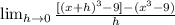 \LARGE{\lim_{h \to 0} \frac{[(x+h)^3-9]-(x^3-9)}{h}}