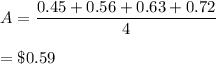 A=\dfrac{0.45+0.56+0.63+0.72}{4}\\\\=\$0.59