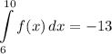 \displaystyle \int\limits^{10}_6 {f(x)} \, dx = -13
