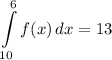 \displaystyle \int\limits^6_{10} {f(x)} \, dx = 13