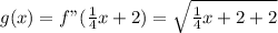 g(x) = f"(\frac{1}{4}x+2) = \sqrt{\frac{1}{4}x +2+ 2}