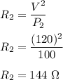 R_2=\dfrac{V^2}{P_2}\\\\R_2=\dfrac{(120)^2}{100}\\\\R_2=144\ \Omega