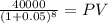 \frac{40000}{(1 + 0.05)^{8} } = PV