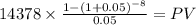 14378 \times \frac{1-(1+0.05)^{-8} }{0.05} = PV\\