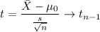 $t = \frac{\bar X - \mu_0}{\frac{s}{\sqrt n}} \rightarrow t_{n-1}$
