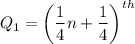 $Q_1 = \left(\frac{1}{4}n+\frac{1}{4}\right)^{th}$