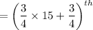 $ = \left(\frac{3}{4}\times 15+\frac{3}{4}\right)^{th}$