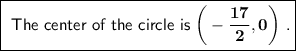 \boxed{\textsf{ The center of the circle is $\bf \bigg( -\dfrac{17}{2},0\bigg)  $ .}}