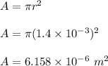 A = \pi r^2\\\\A = \pi (1.4 \times 10^{-3})^2\\\\A = 6.158 \times 10^{-6} \ m^2