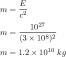 m=\dfrac{E}{c^2}\\\\m=\dfrac{10^{27}}{(3\times 10^8)^2}\\\\m=1.2\times 10^{10}\ kg