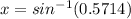 x = sin^{-1}(0.5714)