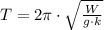 T = 2\pi\cdot \sqrt{\frac{W}{g\cdot k} }