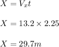 X = V_x t\\\\X = 13.2 \times2.25\\\\X = 29.7 m