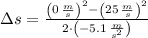 \Delta s = \frac{\left(0\,\frac{m}{s} \right)^{2}-\left(25\,\frac{m}{s} \right)^{2}}{2\cdot \left(-5.1\,\frac{m}{s^{2}} \right)}