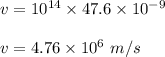 v=10^{14}\times 47.6\times 10^{-9}\\\\v=4.76\times 10^6\ m/s