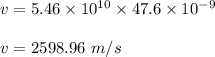 v=5.46\times 10^{10}\times 47.6\times 10^{-9}\\\\v=2598.96\ m/s