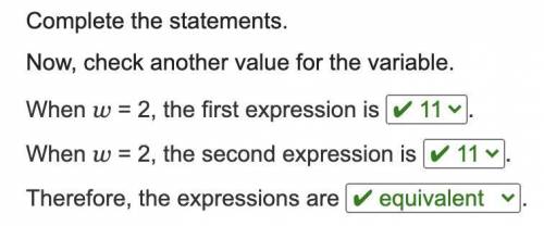 Complete the statements.

Now, check another value for the variable.
When w = 2, the first expressio