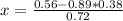 x = \frac{0.56 - 0.89*0.38}{0.72}