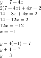 y=7+4x\\2(7+4x) +4x=2\\14+8x+4x=2\\14+12x=2\\12x=-12\\x=-1\\\\y-4(-1)=7\\y+4=7\\y=3