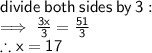\sf divide \: both \: side s \: by \: 3 :  \\  \sf \implies  \frac{3x}{3}  =  \frac{51}{3}  \\  \therefore x = 17