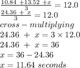 \frac{10.84\ + 13.52\ + x}{3}= 12.0\\\frac{24.36\ +\ x}{3}  = 12.0\\cross-multiplying\\24.36\ +\ x = 3 \times 12.0\\24.36\ +\ x = 36\\x = 36 - 24.36\\x = 11.64\ seconds