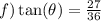 f)\tan( \theta)  =  \frac{27}{36}