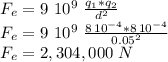 F_e=9\,\,10^9\,  \,  \frac{q_1*q_2}{d^2} \\F_e=9\,\,10^9\,  \,  \frac{8\,10^{-4}*8\,10^{-4}}{0.05^2} \\F_e=2,304,000\,\,N